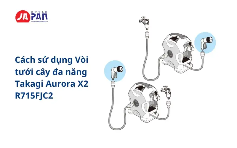 Cách sử dụng Vòi tưới cây đa năng Takagi Aurora X2 R715FJC2