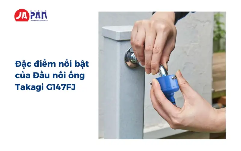 Đặc điểm nổi bật của Đầu nối ống Takagi G147FJ
