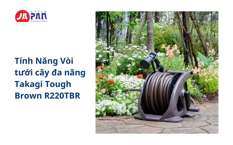Tính Năng Vòi tưới cây đa năng Takagi Tough Brown R220TBR